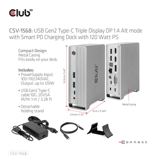 CLUB3D Docking station(Metal casing)1x USB Gen2 Type-C Female (data) 2x USB Gen2 Type-A Female 1x USB Gen1 Type-A Female 1x USB Type-A (RED) Smart Charging port 5V/2.4A Max. • 2x HDMI™ (DP Alt Mode) 1x DP™ (DP Alt Mode) hdr 1x VGA 1x RJ45 1 + 120 Watt
